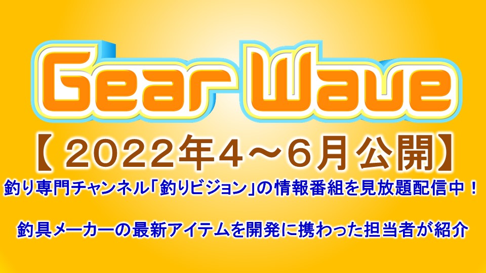 【釣り】GearWave＜2022年4～6月公開＞