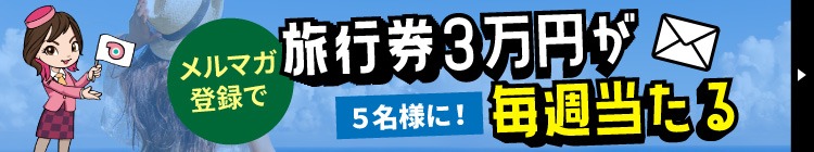 メルマガ登録で旅行券3万円が毎週当たる！