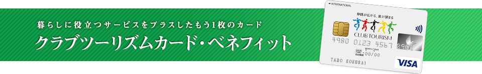 暮らしに役立つサービスをプラスしたもう1枚のカード クラブツーリズムカード・ベネフィット