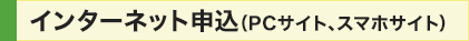 インターネット申込（PCサイト、スマホサイト）