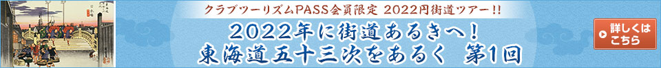 クラブツーリズムPASS会員限定 2022円街道ツアー！！2022年に街道あるきへ！東海道五十三次をあるく 第1回