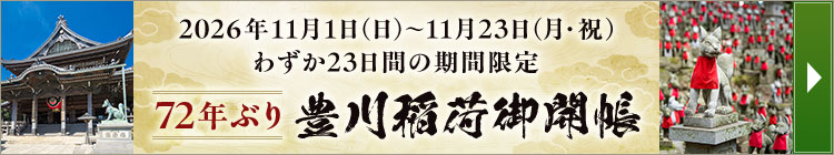 2026年11月1日(日)～11月23日(月・祝)わずか23日間の期間限定 72年ぶり 豊川稲荷御開帳