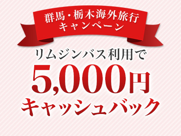 群馬・栃木から海外へ リムジンバス往復5,000円キャッシュバックキャンペーン