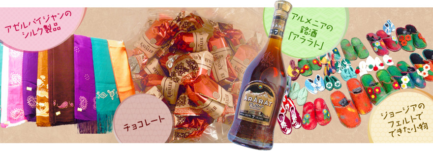 アゼルバイジャンのシルク製品、アルメニアの銘酒「アララト」、チョコレート、グルジアのフェルトでできた小物