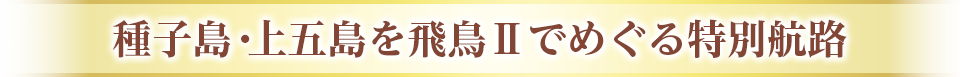 種子島・上五島を飛鳥Ⅱでめぐる特別航路