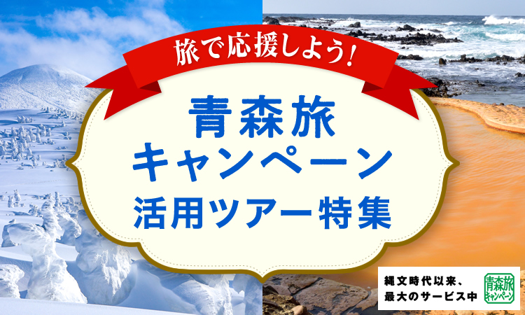 旅で応援しよう！「青森旅キャンペーン」活用ツアー特集