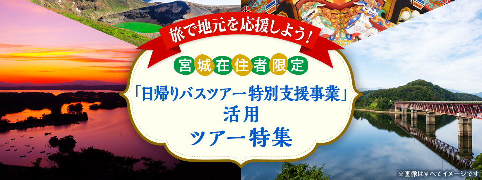 旅で地元を応援しよう！ 宮城県在住者限定「日帰りバスツアー特別支援事業」活用 ツアー・旅行