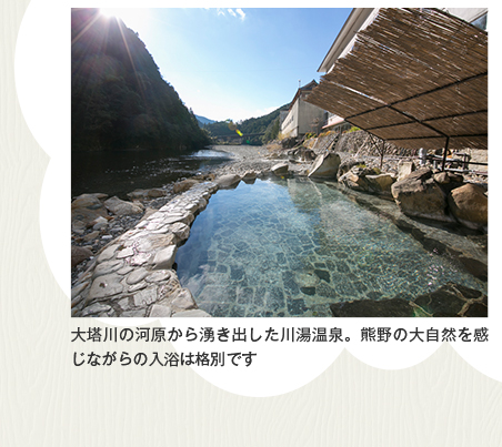 大塔川の河原から湧き出した川湯温泉。熊野の大自然を感じながらの入浴は格別です
