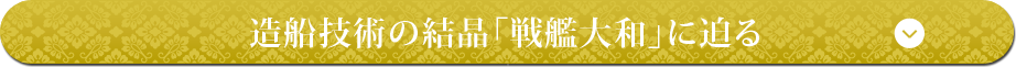 造船技術の結晶「戦艦大和」に迫る